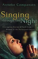 Spev cez noc: Odvážne príbehy viery žien z prenasledovanej cirkvi - Singing Through the Night: Courageous Stories of Faith from Women in the Persecuted Church
