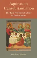 Akvinský o transsubstanciácii: Skutočná prítomnosť Krista v Eucharistii - Aquinas on Transubstantiation: The Real Presence of Christ in the Eucharist