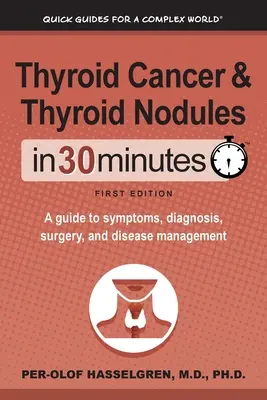 Rakovina štítnej žľazy a uzlíky štítnej žľazy za 30 minút: Príručka o príznakoch, diagnóze, operácii a liečbe ochorenia - Thyroid Cancer and Thyroid Nodules In 30 Minutes: A guide to symptoms, diagnosis, surgery, and disease management