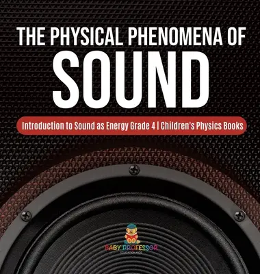 Fyzikálne javy zvuku - Úvod do zvuku ako energie 4. ročník - detské knihy o fyzike - The Physical Phenomena of Sound - Introduction to Sound as Energy Grade 4 - Children's Physics Books