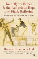 Joan Myers Brownová a odvážna nádej čiernej baleríny: A Biohistory of American Performance - Joan Myers Brown & the Audacious Hope of the Black Ballerina: A Biohistory of American Performance