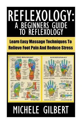 Reflexológia: A Beginners Guide To Reflexology: Naučte sa jednoduché masážne techniky na zmiernenie bolesti nôh a zníženie stresu - Reflexology: A Beginners Guide To Reflexology: Learn Easy Massage Techniques To Relieve Foot Pain And Reduce Stress