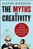 Mýty o kreativite: Pravda o tom, ako inovatívne spoločnosti a ľudia generujú skvelé nápady - The Myths of Creativity: The Truth about How Innovative Companies and People Generate Great Ideas