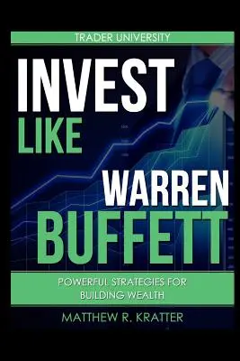 Investujte ako Warren Buffett: Silné stratégie na budovanie bohatstva - Invest Like Warren Buffett: Powerful Strategies for Building Wealth