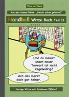 Kniha vtipov o hádzanej - II. časť: Humor a kúpele Kniha s novými vtipmi a obrázkovými vtipmi o hádzanej na zasmanie, ktorú zostavil The - Handball Witze Buch - Teil II: Humor & Spa Ein Buch mit neuen Witzen und Bilderwitzen rund um das Thema Handball zum Lachen zusammengestellt von The