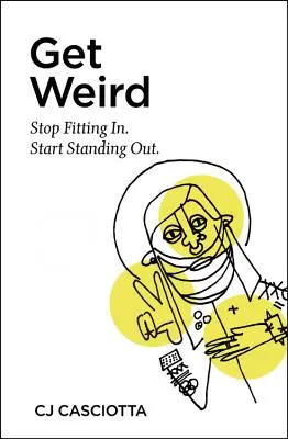 Dostaňte sa do úžasu: Objavte prekvapivé tajomstvo, ako sa stať iným - Get Weird: Discover the Surprising Secret to Making a Difference