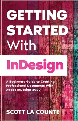 Začíname s InDesignom: Sprievodca pre začiatočníkov na vytváranie profesionálnych dokumentov pomocou programu Adobe InDesign 2020 - Getting Started With InDesign: A Beginners Guide to Creating Professional Documents With Adobe InDesign 2020