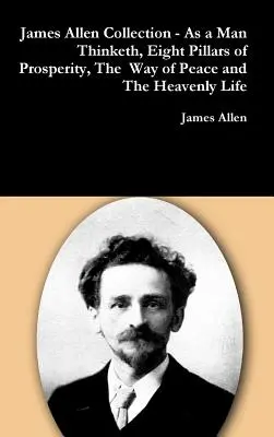 Zbierka Jamesa Allena - Ako človek myslí, Osem pilierov prosperity, Cesta pokoja a Nebeský život - James Allen Collection - As a Man Thinketh, Eight Pillars of Prosperity, The Way of Peace and The Heavenly Life