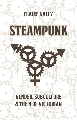 Steampunk: Stampunk: rod, subkultúra a neo-viktoriánsky štýl - Steampunk: Gender, Subculture and the Neo-Victorian