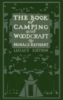 Kniha o kempovaní a woodcrafte (Legacy Edition): Príručka pre tých, ktorí cestujú v divočine - The Book Of Camping And Woodcraft (Legacy Edition): A Guidebook For Those Who Travel In The Wilderness
