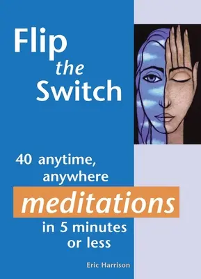 Flip the Switch: 40 meditácií kedykoľvek a kdekoľvek za 5 minút alebo menej - Flip the Switch: 40 Anytime, Anywhere Meditations in 5 Minutes or Less