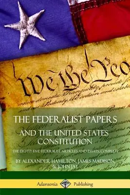 The Federalist Papers a Ústava Spojených štátov amerických: The Eighty-Five Federalist Articles and Essays, Complete (Osemdesiatpäť federalistických článkov a esejí) - The Federalist Papers, and the United States Constitution: The Eighty-Five Federalist Articles and Essays, Complete