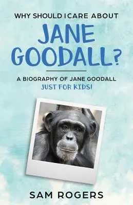 Prečo by som sa mal zaujímať o Jane Goodallovú?: Životopis Jane Goodallovej len pre deti! - Why Should I Care About Jane Goodall?: A Biography of Jane Goodall Just For Kids!
