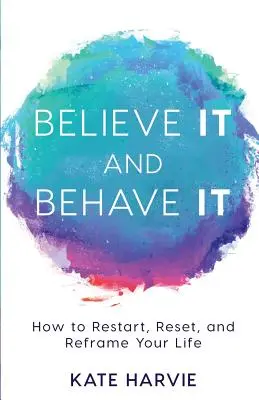 Verte tomu a správajte sa tak: Ako znovu naštartovať, resetovať a preformulovať svoj život - Believe It and Behave It: How to Restart, Reset, and Reframe Your Life