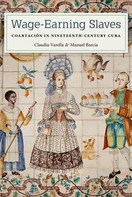 Otroci zarábajúci mzdu: Coartacin in Nineteenth-Century Cuba - Wage-Earning Slaves: Coartacin in Nineteenth-Century Cuba