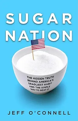Sugar Nation: Skrytá pravda o najsmrteľnejšom americkom zlozvyku a jednoduchý spôsob, ako ho poraziť - Sugar Nation: The Hidden Truth Behind America's Deadliest Habit and the Simple Way to Beat It