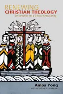 Obnova kresťanskej teológie: Systematika pre globálne kresťanstvo - Renewing Christian Theology: Systematics for a Global Christianity