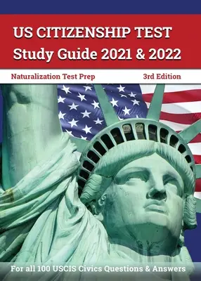 Študijná príručka k testom na získanie občianstva USA na roky 2021 a 2022: Príprava na test naturalizácie pre všetkých 100 otázok a odpovedí USCIS z občianskej náuky [3. vydanie] - US Citizenship Test Study Guide 2021 and 2022: Naturalization Test Prep for all 100 USCIS Civics Questions and Answers [3rd Edition]