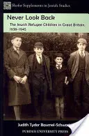 Nikdy sa nepozeraj späť: Židovské deti utečencov vo Veľkej Británii, 1938-1945 - Never Look Back: The Jewish Refugee Children in Great Britain, 1938-1945
