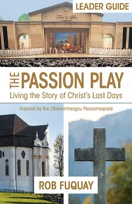 Príručka pre vedúcich pašiových hier: Príručka pre vedúceho hry: Žiť príbeh posledných dní Krista - The Passion Play Leader Guide: Living the Story of Christ's Last Days