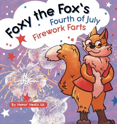 Foxyho prdy z ohňostroja zo 4. júla: Vtipná obrázková kniha pre deti a dospelých o líške, ktorá prdí, ideálna na 4. júl - Foxy the Fox's Fourth of July Firework Farts: A Funny Picture Book For Kids and Adults About a Fox Who Farts, Perfect for Fourth of July