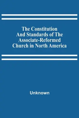 Ústava a normy Združenia reformovanej cirkvi v Severnej Amerike - The Constitution And Standards Of The Associate-Reformed Church In North America