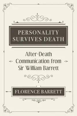 Osobnosť prežije smrť: Posmrtná komunikácia sira Williama Barretta - Personality Survives Death: After-Death Communication from Sir William Barrett
