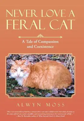 Nikdy nemiluj divokú mačku: Príbeh o súcite a spolužití - Never Love a Feral Cat: A Tale of Compassion and Coexistence