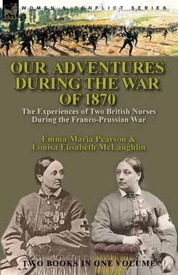 Naše dobrodružstvá počas vojny v roku 1870: zážitky dvoch britských zdravotných sestier počas prusko-francúzskej vojny - Our Adventures During the War of 1870: the Experiences of Two British Nurses During the Franco-Prussian War