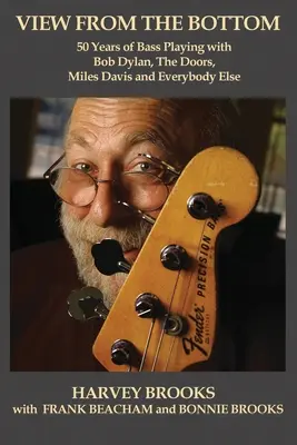 Pohľad zdola: 50 rokov hrania na basgitare s Bobom Dylanom, The Doors, Milesom Davisom a všetkými ostatnými - View from the Bottom: 50 Years of Bass Playing with Bob Dylan, The Doors, Miles Davis and Everybody Else
