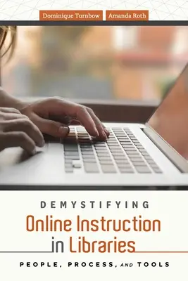 Demystifikácia online výučby v knižniciach: Ľudia, proces a nástroje: objasnenie problematiky knihovníckych služieb v knižniciach. - Demystifying Online Instruction in Libraries: People, Process, and Tools