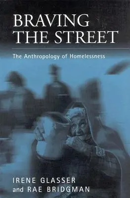 Braving the Streets: Antropológia bezdomovectva - Braving the Streets: The Anthropology of Homelessness