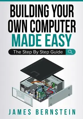 Zostavenie vlastného počítača Made Easy: Sprievodca krok za krokom - Building Your Own Computer Made Easy: The Step By Step Guide