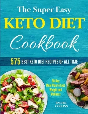 Super jednoduchá kuchárka keto diéty: Keto diéta: 575 najlepších receptov všetkých čias (30-dňový plán stravovania na chudnutie a wellness) - The Super Easy Keto Diet Cookbook: 575 Best Keto Diet Recipes of All Time (30-Day Meal Plan to Lose Weight and Wellness)