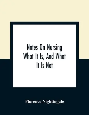 Poznámky o ošetrovateľstve: Čo to je a čo to nie je - Notes On Nursing: What It Is, And What It Is Not