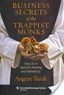 Obchodné tajomstvá trapistických mníchov: Tajomstvá trapistov: Hľadanie zmyslu a autenticity jedného z riaditeľov spoločnosti - Business Secrets of the Trappist Monks: One Ceo's Quest for Meaning and Authenticity