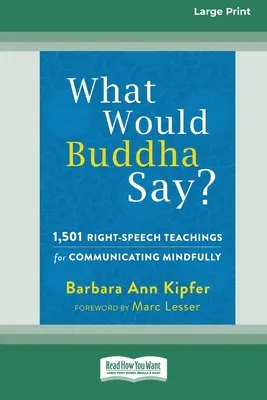 Čo by povedal Budha?: 1 501 poučení o správnej reči na uvedomelú komunikáciu (16-stranové veľké tlačené vydanie) - What Would Buddha Say?: 1,501 Right-Speech Teachings for Communicating Mindfully (16pt Large Print Edition)