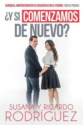 y Si Comenzamos de Nuevo?: Cuando El Arrepentimiento Se Encuentra Con El Perdn, Todo Es Posible
