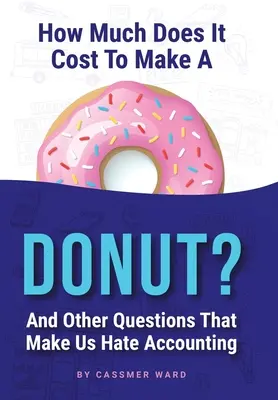 Koľko stojí výroba šišiek?: A ďalšie otázky, kvôli ktorým nenávidíme účtovníctvo - How Much Does It Cost to Make a Donut?: And Other Questions That Make Us Hate Accounting