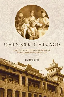 Čínske Chicago: Rasa, nadnárodná migrácia a komunita od roku 1870 - Chinese Chicago: Race, Transnational Migration, and Community Since 1870