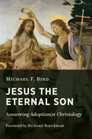 Ježiš, večný syn: Odpovede na kristológiu adopcie - Jesus the Eternal Son: Answering Adoptionist Christology