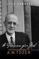 Vášeň pre Boha: Tozer: Duchovná cesta A. W. Tozera - A Passion for God: The Spiritual Journey of A. W. Tozer