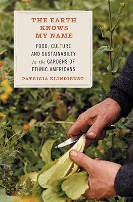 Zem pozná moje meno: V záhrade etnických Američanov je jedlo, kultúra a udržateľnosť - The Earth Knows My Name: Food, Culture, and Sustainability in the Gardens of Ethnic Americans