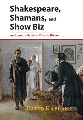 Shakespeare, šamani a šoubiznis: Nezdvorilý sprievodca dejinami divadla - Shakespeare, Shamans, and Show Biz: An Impolite Guide to Theater History