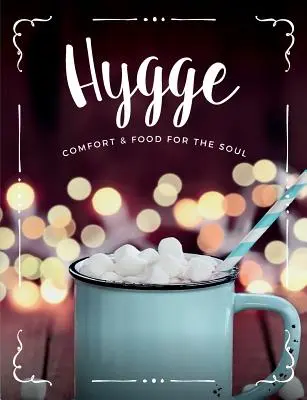 Hygge: Pohodlie a jedlo pre dušu: Útulná zbierka receptov na pohodlné jedlo, nápoje a životný štýl pre vás, vašich priateľov a rodinu - Hygge: Comfort & Food For The Soul: A cosy collection of comfort food, drinks & lifestyle recipes for you, your friends & fam