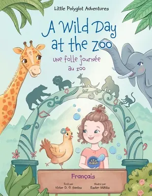 Divoký deň v ZOO / Une Folle Journe Au Zoo - francúzske vydanie: Detská obrázková kniha - A Wild Day at the Zoo / Une Folle Journe Au Zoo - French Edition: Children's Picture Book