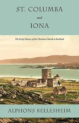 Svätý Kolumba a Iona: Kolumba a Iona: Rané dejiny kresťanskej cirkvi v Škótsku - St. Columba and Iona: The Early History of the Christian Church in Scotland