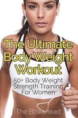 Konečný tréning s telesnou váhou: Tréning s telesnou hmotnosťou pre ženy: 50+ - The Ultimate Body Weight Workout: 50+ Body Weight Strength Training For Women