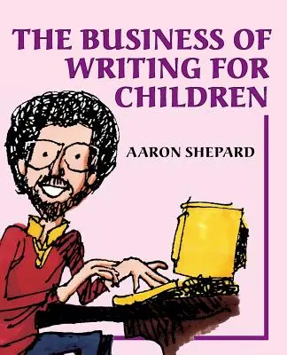 The Business of Writing for Children: Ako písať, vydávať a propagovať knihy pre deti: Obchod s knihami pre deti: 1. - The Business of Writing for Children: An Author's Inside Tips on Writing Children's Books and Publishing Them, or How to Write, Publish, and Promote a