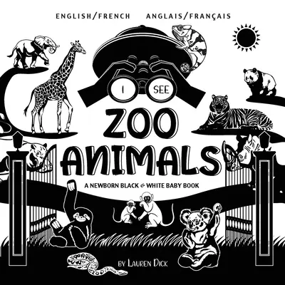 Vidím zvieratá v ZOO: Dvojjazyčná (anglicky / francúzsky) (Anglais / Franais) Čiernobiela kniha pre novorodencov (vysokokontrastný dizajn a vzory) - I See Zoo Animals: Bilingual (English / French) (Anglais / Franais) A Newborn Black & White Baby Book (High-Contrast Design & Patterns)